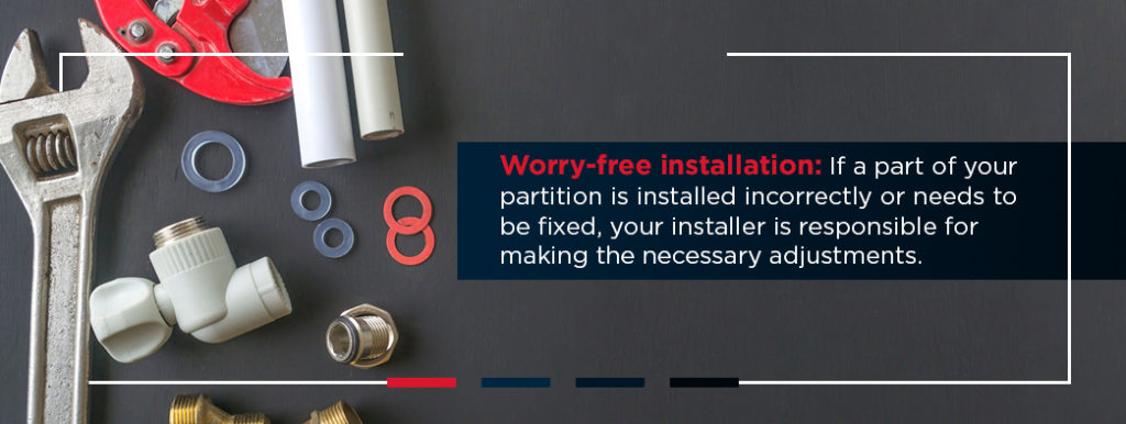 Worry-free professional installation: If a part of your partition is installed incorrectly or needs to be fixed, your installer is responsible for making the necessary adjustments.